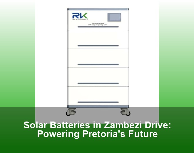 Solar Batteries in Zambezi Drive: Powering Pretoria's Future